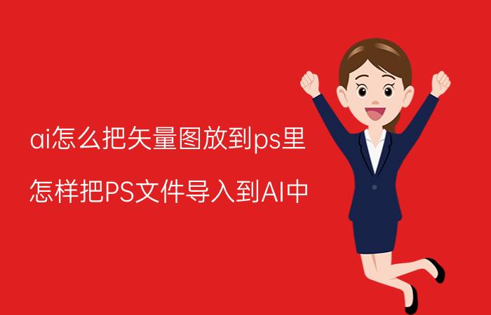 ai怎么把矢量图放到ps里 怎样把PS文件导入到AI中？